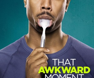 That Awkward Moment - Michael B. Jordan